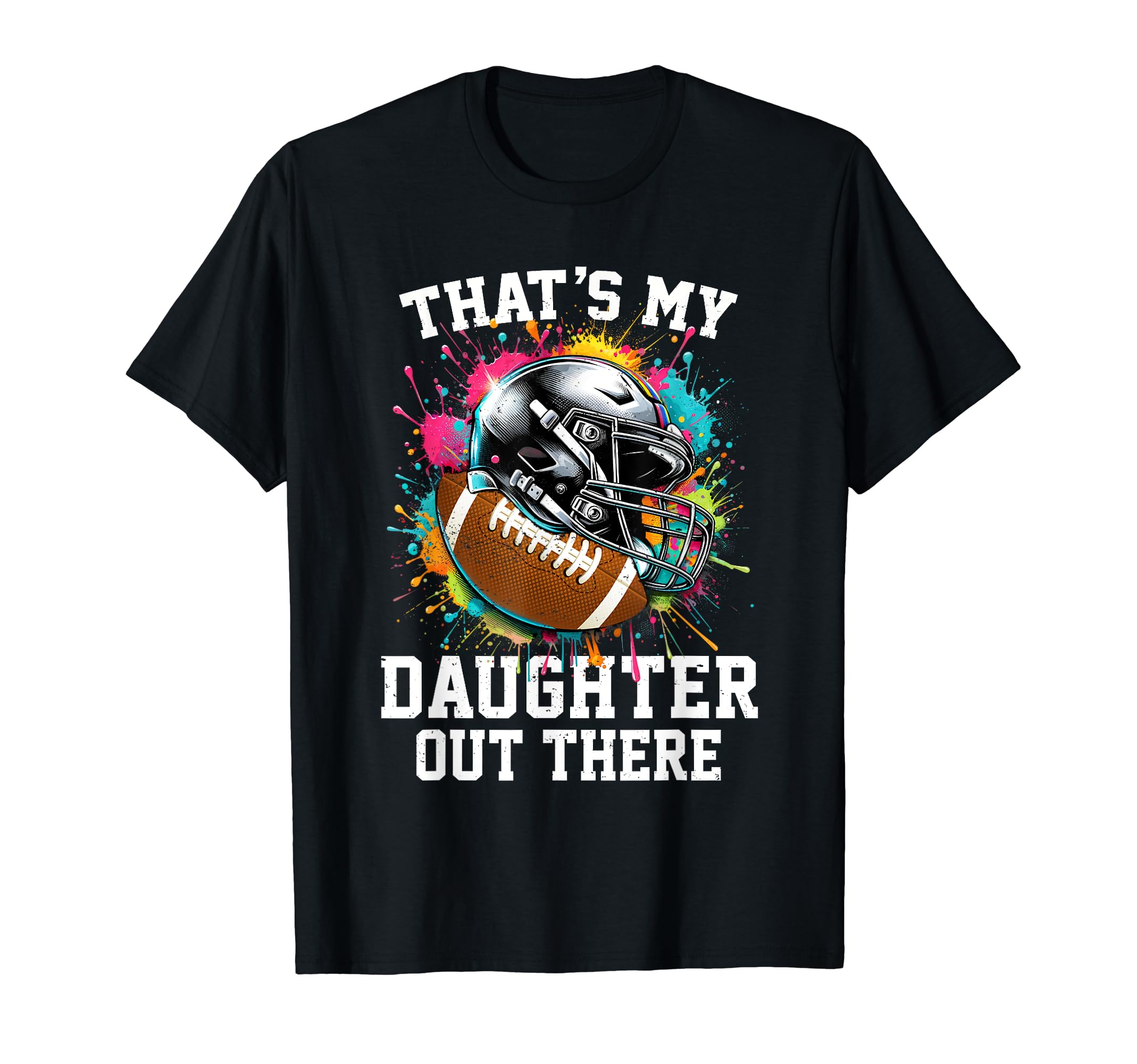 Thats My Daughter Out There Football T-Shirt - Streetwear Style Men Women - T-Shirt, Sweatshirt, Hoodie