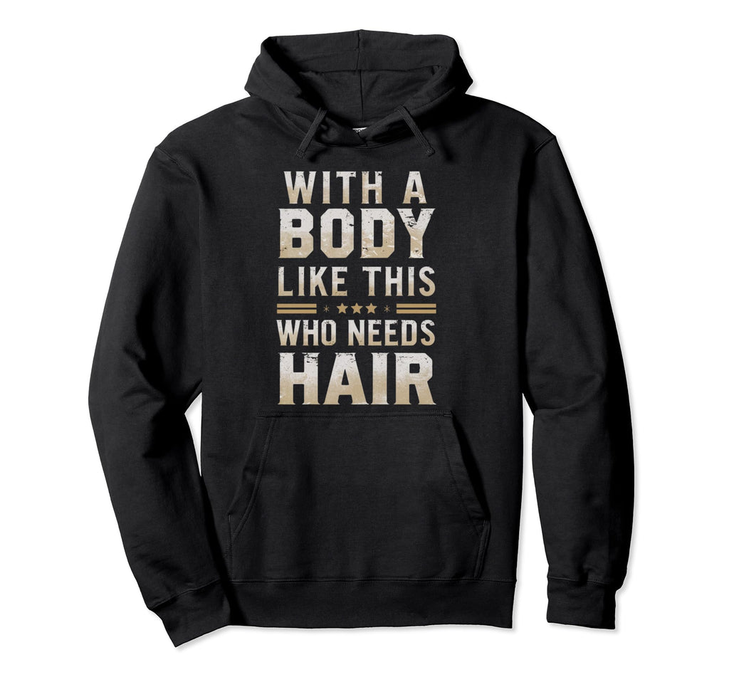 Funny Body Like This Who Needs Hair Hoodie - Custom Art Print for Adults - T-Shirt, Sweatshirt, Hoodie