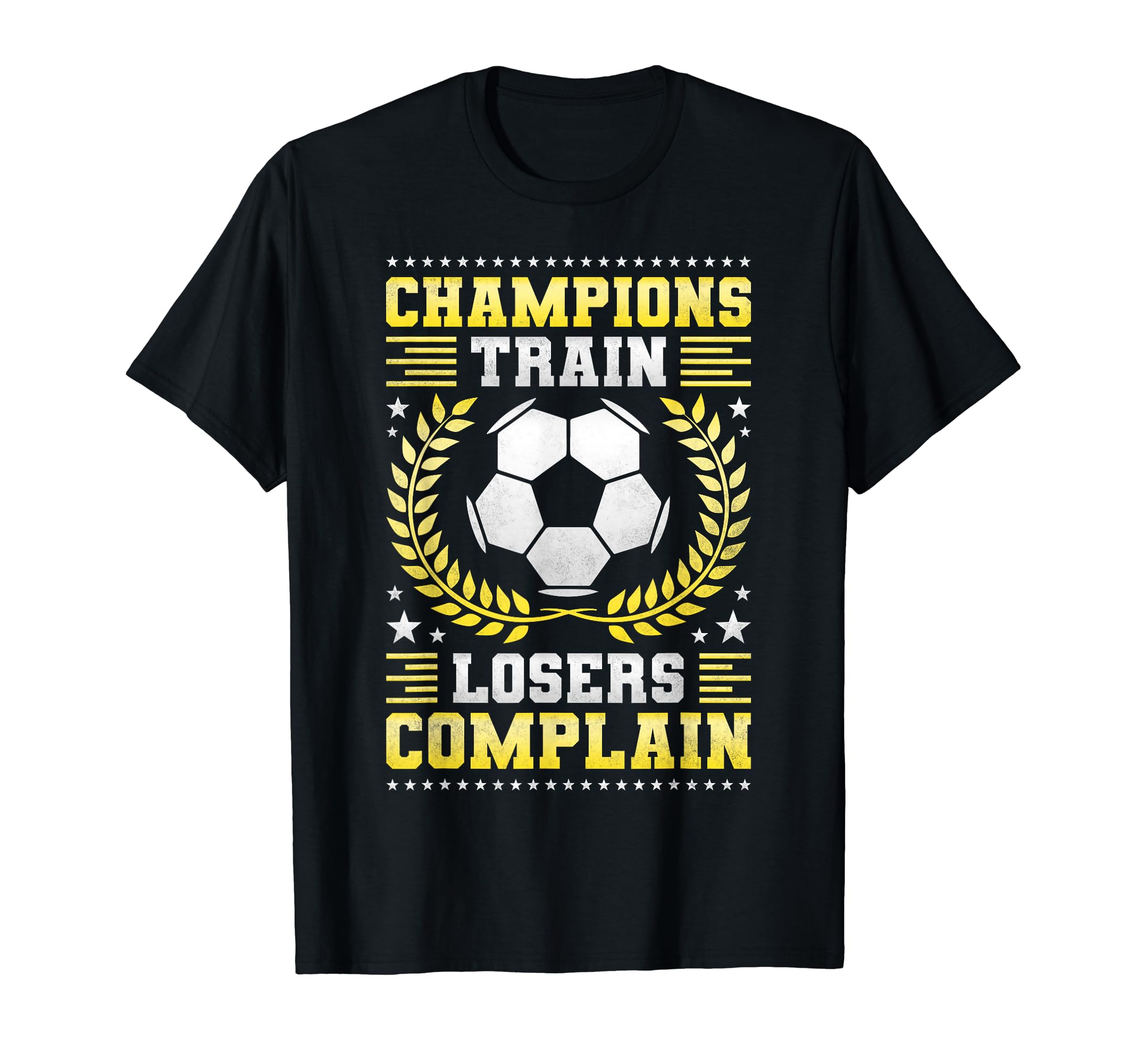 Champions Train Losers Complain T-Shirt - Casual Everyday Wear Unisex - T-Shirt, Sweatshirt, Hoodie