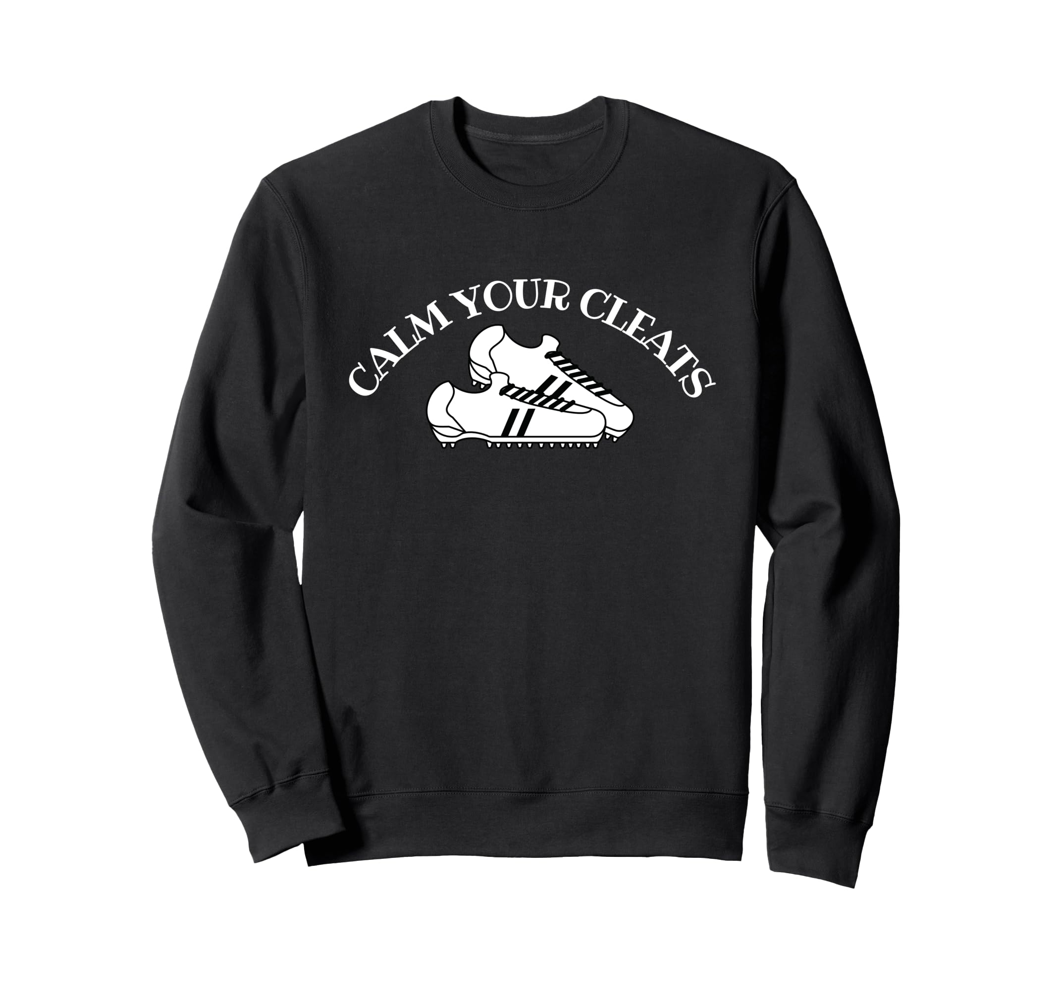 Calm Your Cleats Soccer Softball Sweatshirt - Graphic Print Men Women - T-Shirt, Sweatshirt, Hoodie