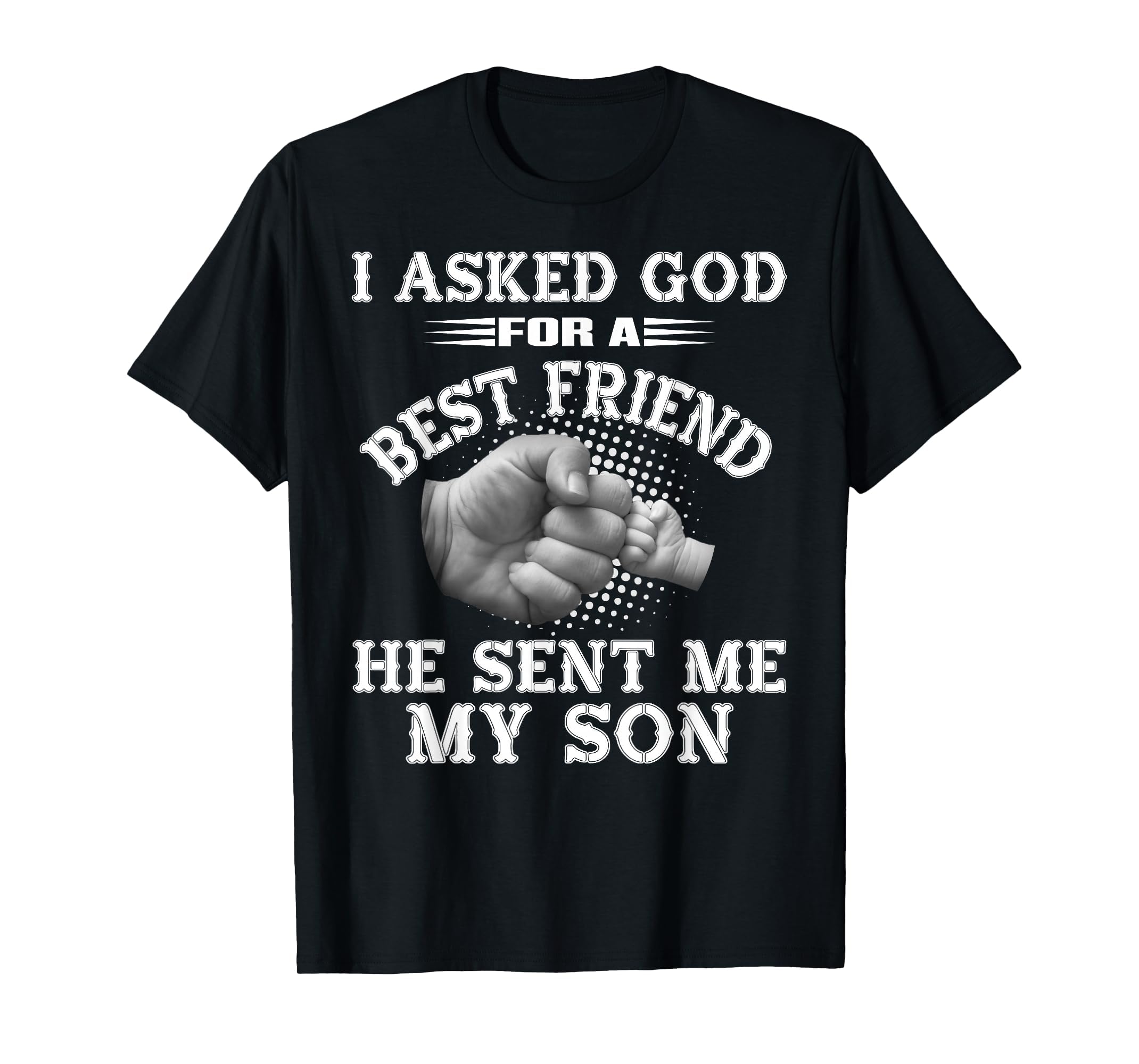 I Asked God Best Friend He Sent Me My Son T-Shirt - Trendy Graphic Unisex - T-Shirt, Sweatshirt, Hoodie