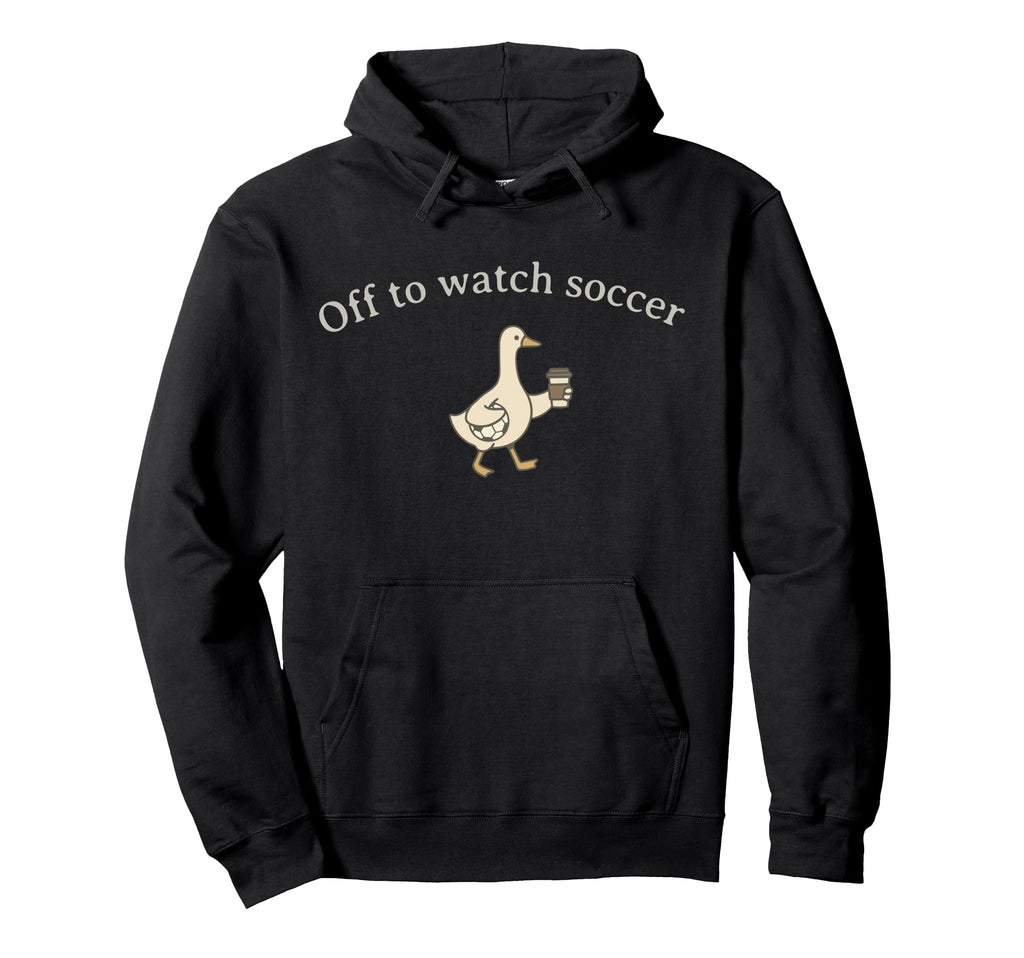 Funny Silly Goose Off To Watch Soccer Hoodie - Novelty Apparel for Adults - T-Shirt, Sweatshirt, Hoodie