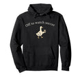 Funny Silly Goose Off To Watch Soccer Hoodie - Novelty Apparel for Adults - T-Shirt, Sweatshirt, Hoodie