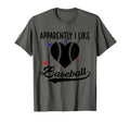 Apparently I Like Baseball Apparently T-Shirt - Minimalist Print Men Women - T-Shirt, Sweatshirt, Hoodie