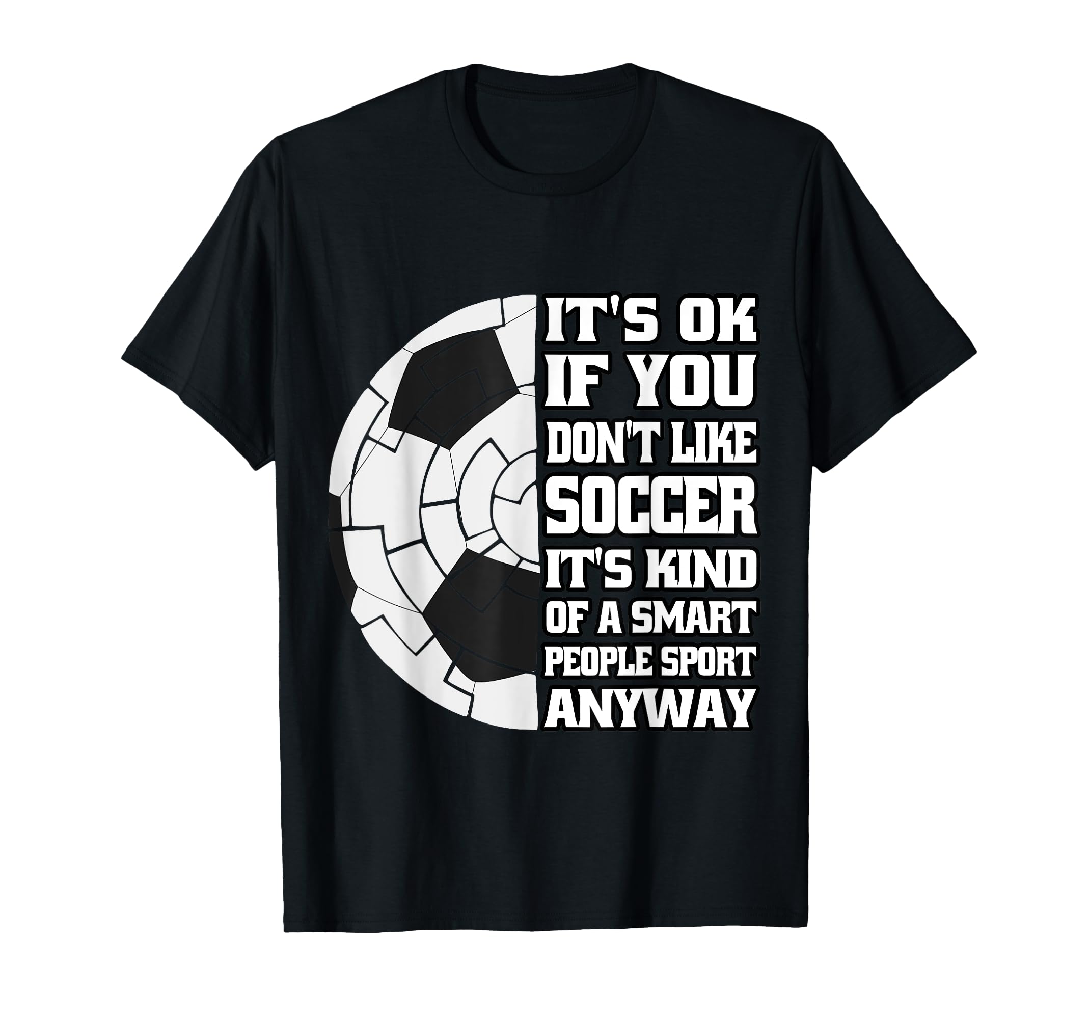 Its Ok If You Dont Like Soccer Funny T-Shirt - Streetwear Style for Adults - T-Shirt, Sweatshirt, Hoodie