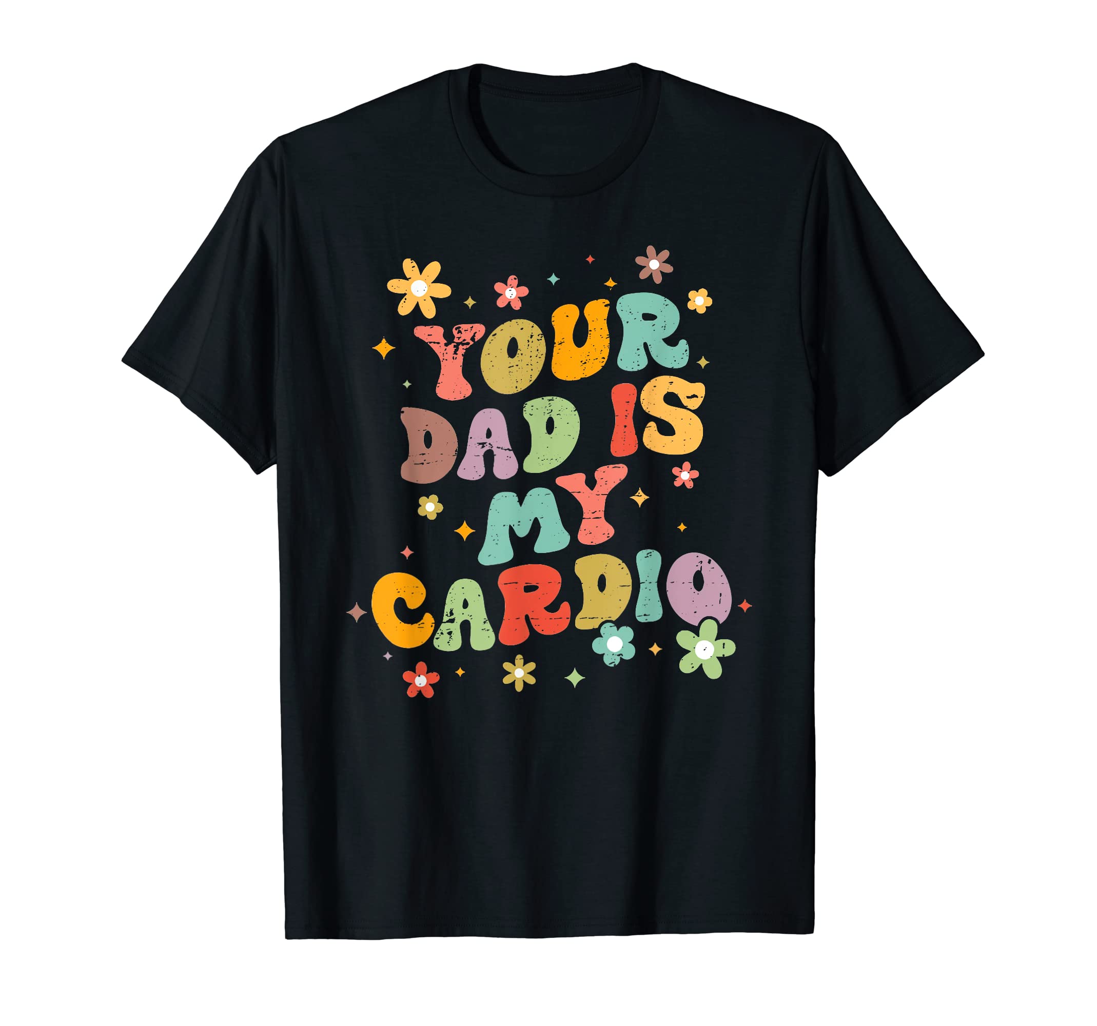 Your Dad Is My Cardio Fathers Day T-Shirt - Aesthetic Graphic Men Women - T-Shirt, Sweatshirt, Hoodie