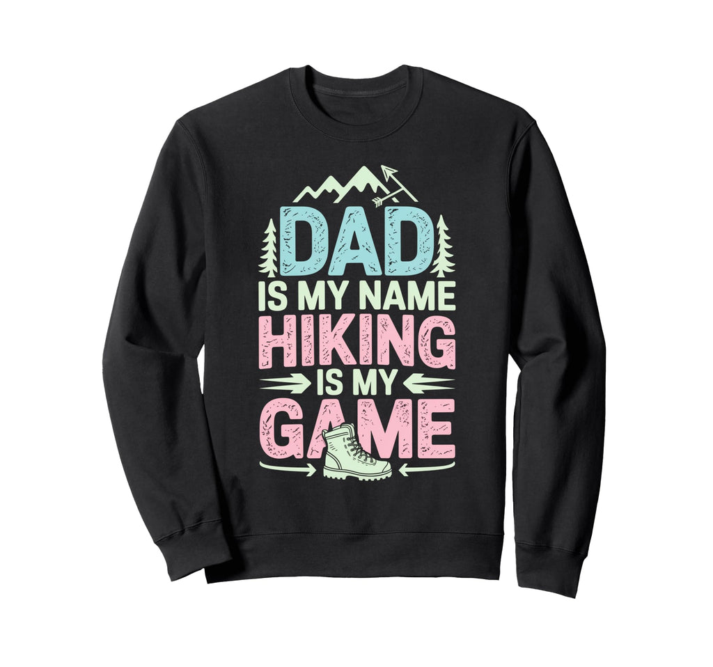 Funny Hiking Dad Is My Name Sweatshirt - Fun Novelty Design Men Women - T-Shirt, Sweatshirt, Hoodie