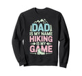 Funny Hiking Dad Is My Name Sweatshirt - Fun Novelty Design Men Women - T-Shirt, Sweatshirt, Hoodie