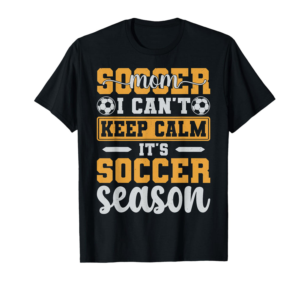 Soccer Mom I Cant Keep Calm Its T-Shirt - Casual Everyday Wear Unisex - T-Shirt, Sweatshirt, Hoodie