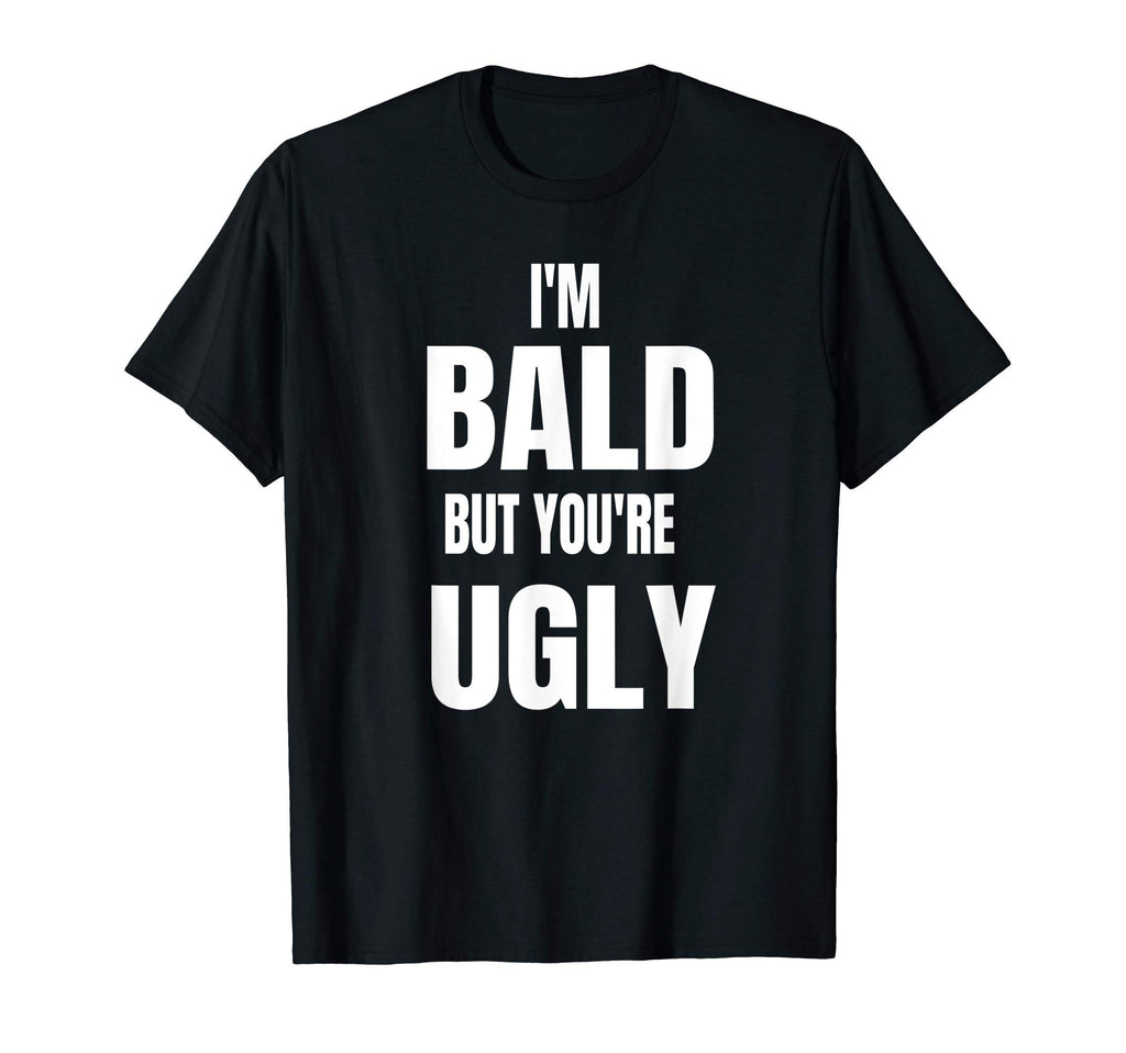 Mens Im Bald But Youre Ugly Funny T-Shirt - Streetwear Style for Adults - T-Shirt, Sweatshirt, Hoodie