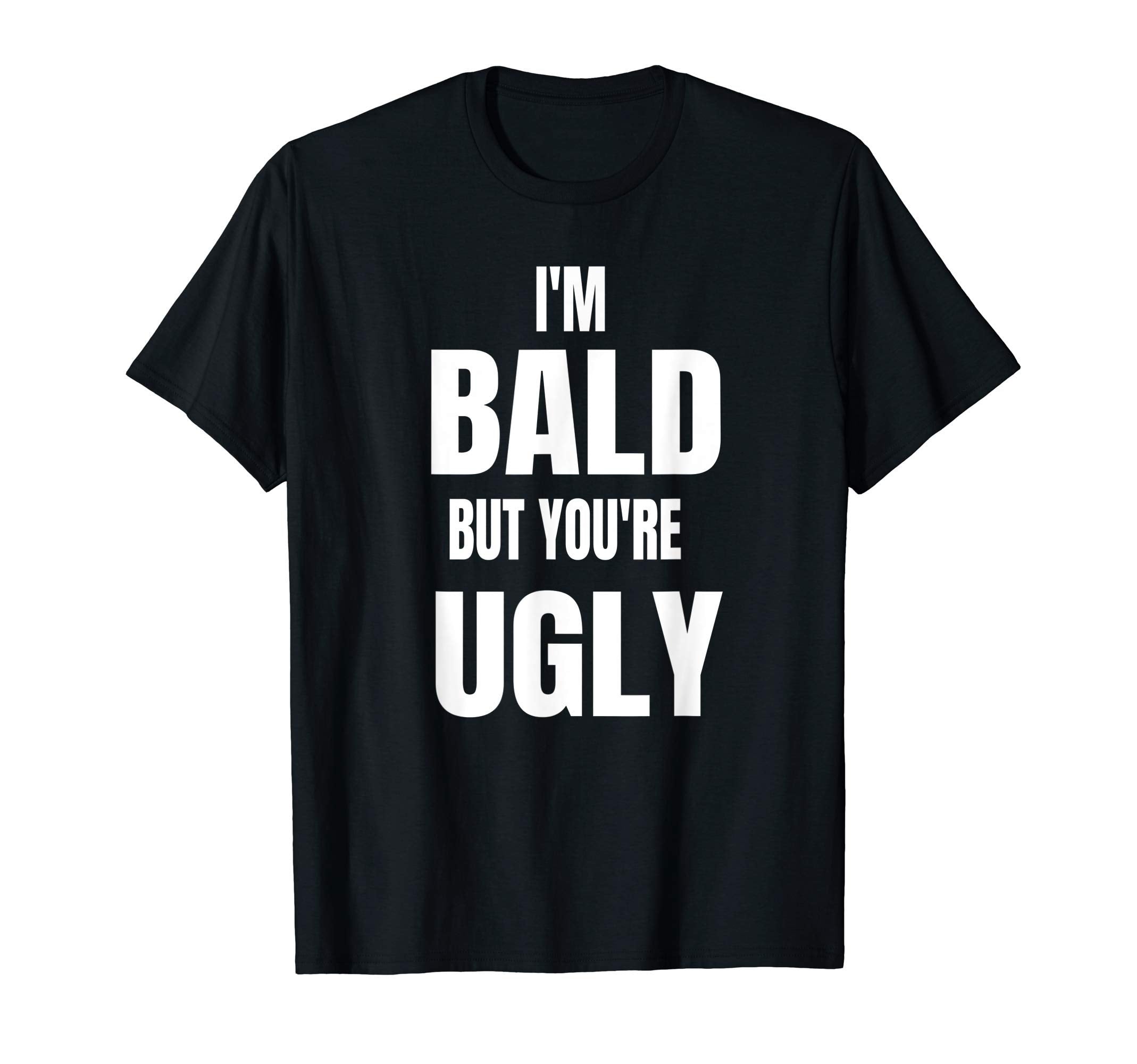 Mens Im Bald But Youre Ugly Funny T-Shirt - Streetwear Style for Adults - T-Shirt, Sweatshirt, Hoodie