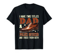 Proud Two Tittles Dad And Police T-Shirt - Fun Novelty Design Men Women - T-Shirt, Sweatshirt, Hoodie