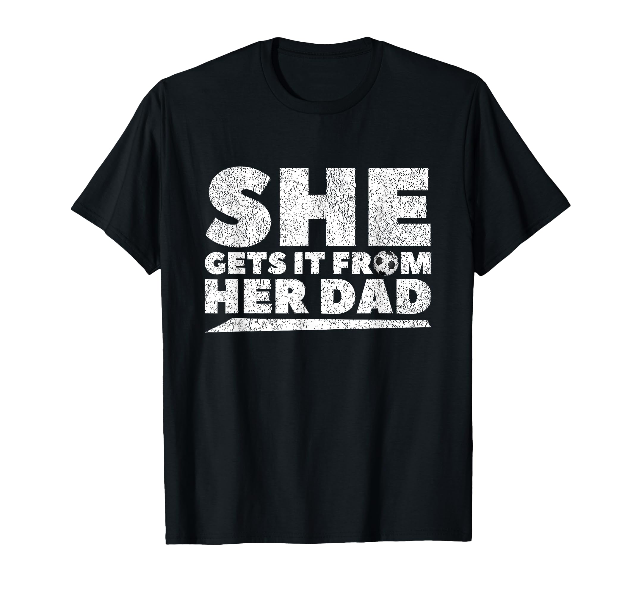 She Gets It From Her Dad Soccer T-Shirt - Custom Art Print Men Women - T-Shirt, Sweatshirt, Hoodie