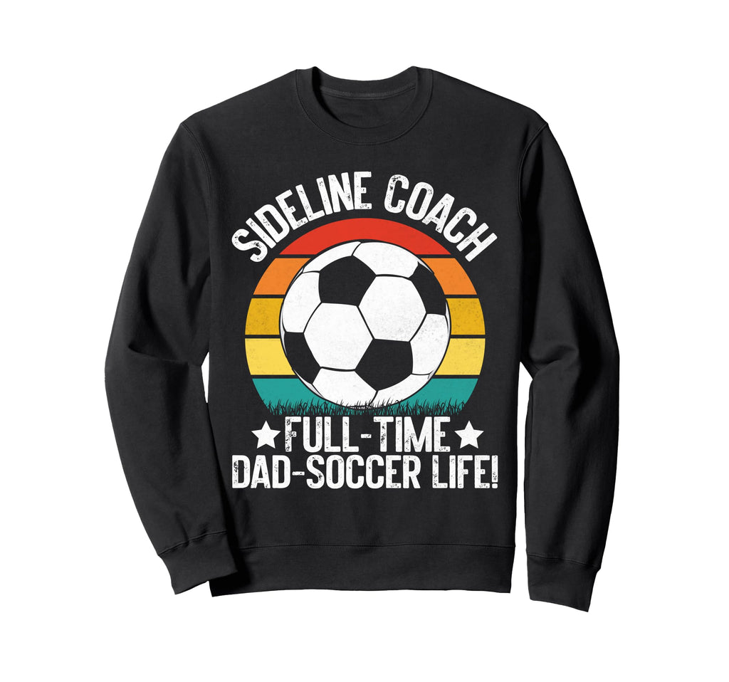 Sideline Coach Full Time Dad Sweatshirt - Casual Everyday Wear Unisex - T-Shirt, Sweatshirt, Hoodie