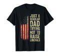 Just Regular Dad Trying Not To Raise T-Shirt - Novelty Apparel Unisex - T-Shirt, Sweatshirt, Hoodie