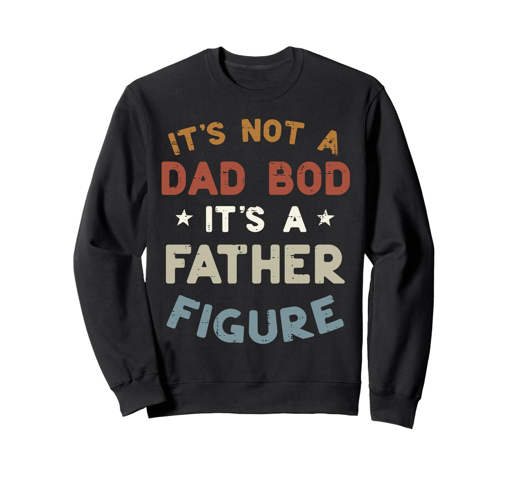 Not Dad Bod Its Father Figure Funny Sweatshirt - Minimalist Print Unisex - T-Shirt, Sweatshirt, Hoodie