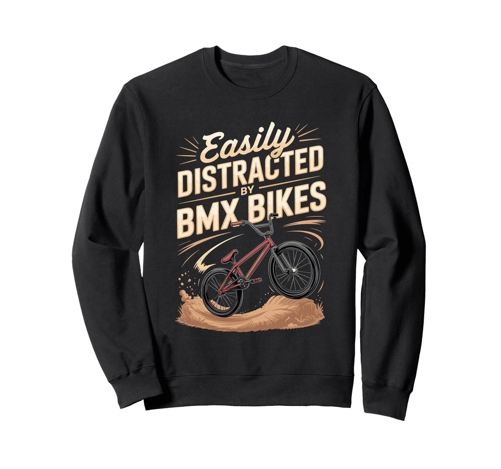 Easily Distracted Bmx Bikes Rider Sweatshirt - Casual Everyday Wear Unisex - T-Shirt, Sweatshirt, Hoodie