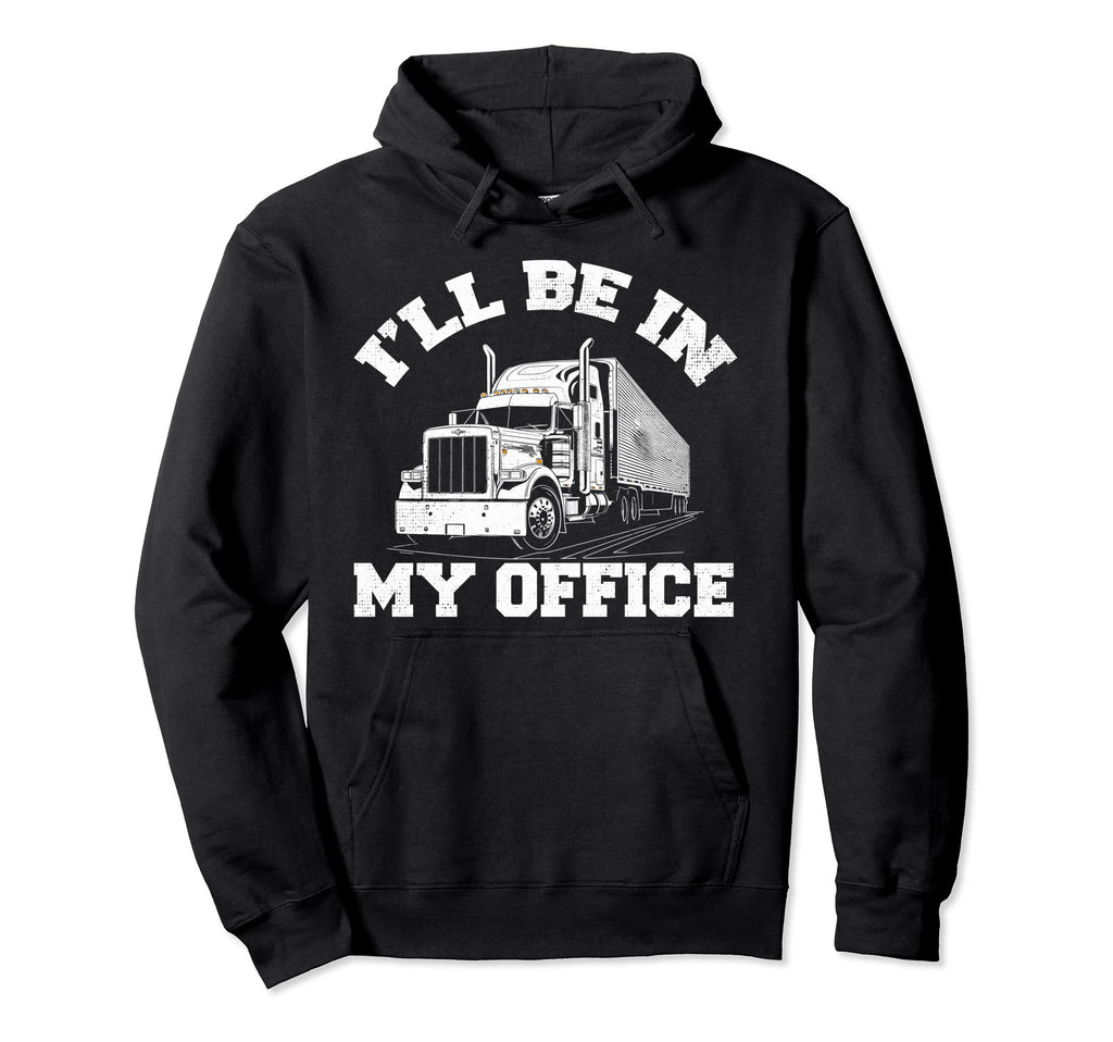 Ill Be My Office Trucker Dad Funny Truck Hoodie - Unique Graphic Unisex - T-Shirt, Sweatshirt, Hoodie