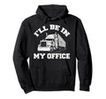 Ill Be My Office Trucker Dad Funny Truck Hoodie - Unique Graphic Unisex - T-Shirt, Sweatshirt, Hoodie