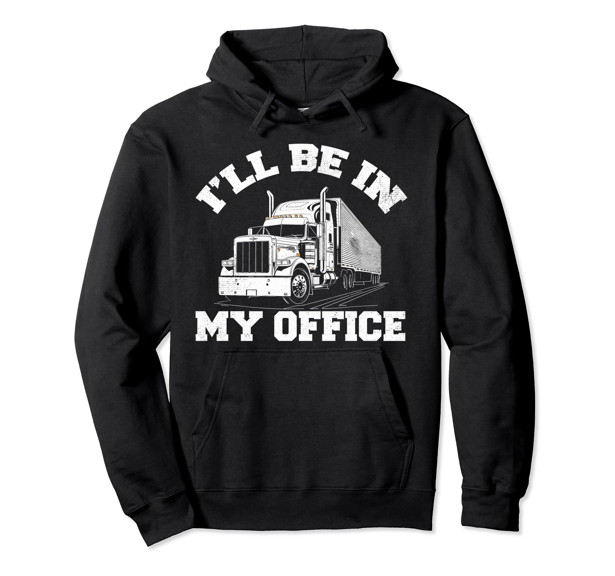 Ill Be My Office Trucker Dad Funny Truck Hoodie - Unique Graphic Unisex - T-Shirt, Sweatshirt, Hoodie