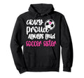 Crazy Proud Always Loud Soccer Sister Hoodie - Streetwear Style Men Women - T-Shirt, Sweatshirt, Hoodie