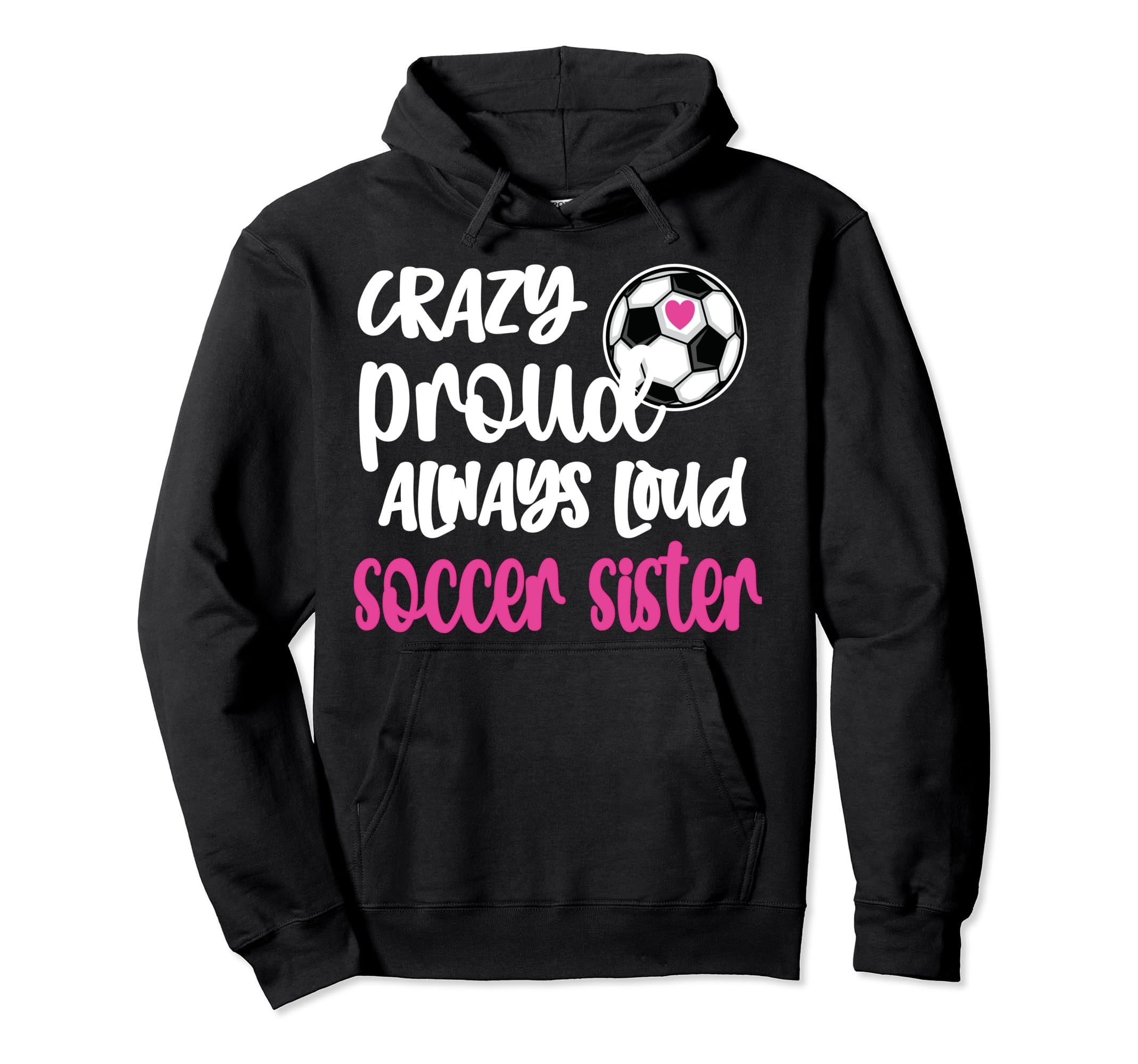 Crazy Proud Always Loud Soccer Sister Hoodie - Streetwear Style Men Women - T-Shirt, Sweatshirt, Hoodie