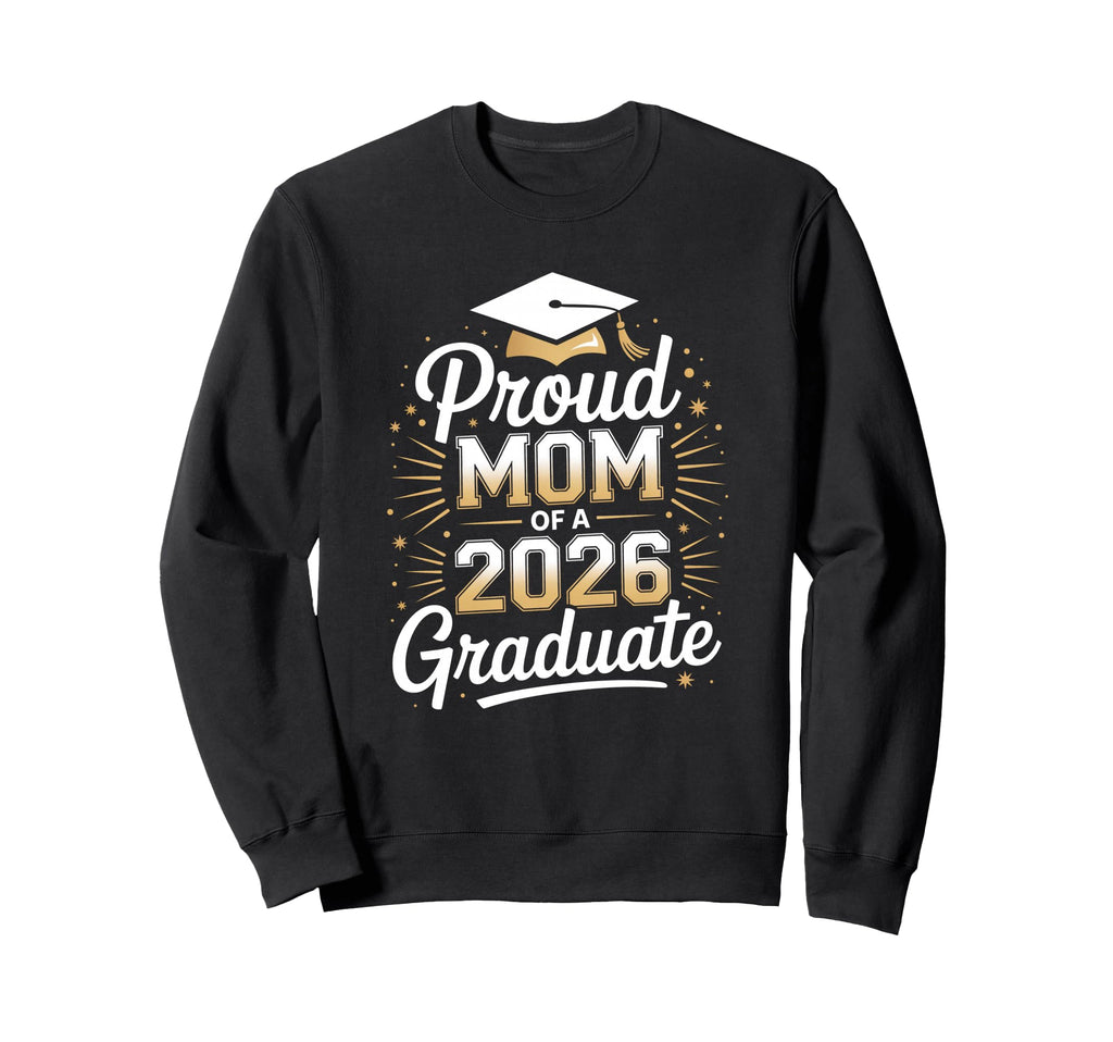 Proud Mom 2026 Graduate Sweatshirt - Casual Everyday Wear Unisex - T-Shirt, Sweatshirt, Hoodie