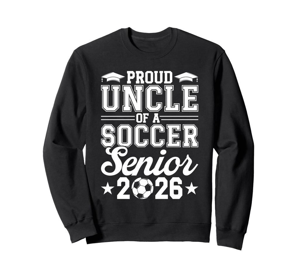 Proud Uncle 2026 Senior Soccer Graduate Sweatshirt - Novelty Apparel Unisex - T-Shirt, Sweatshirt, Hoodie