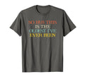 Funny So Far This Is Oldest Ive T-Shirt - Fun Novelty Design for Adults - T-Shirt, Sweatshirt, Hoodie