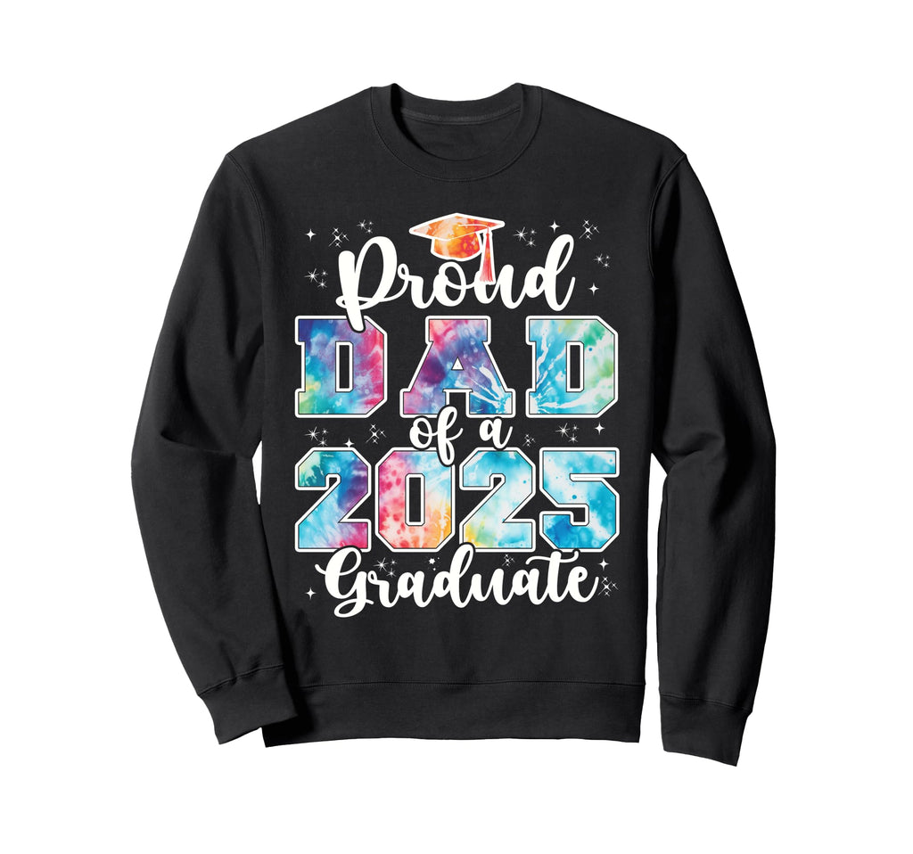 Proud Dad 2025 Graduate Grad Sweatshirt - Casual Everyday Wear Men Women - T-Shirt, Sweatshirt, Hoodie