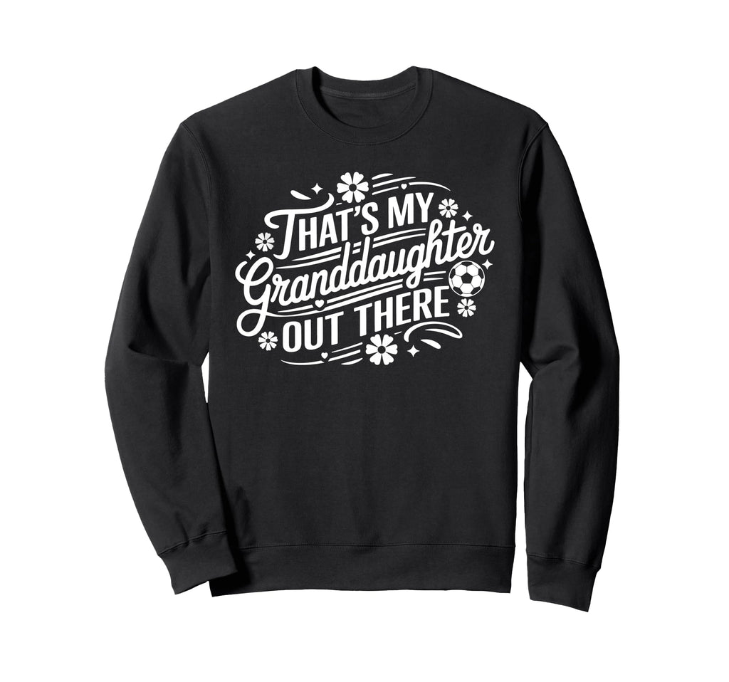 Thats My Granddaughter Out There Sweatshirt - Custom Art Print for Adults - T-Shirt, Sweatshirt, Hoodie