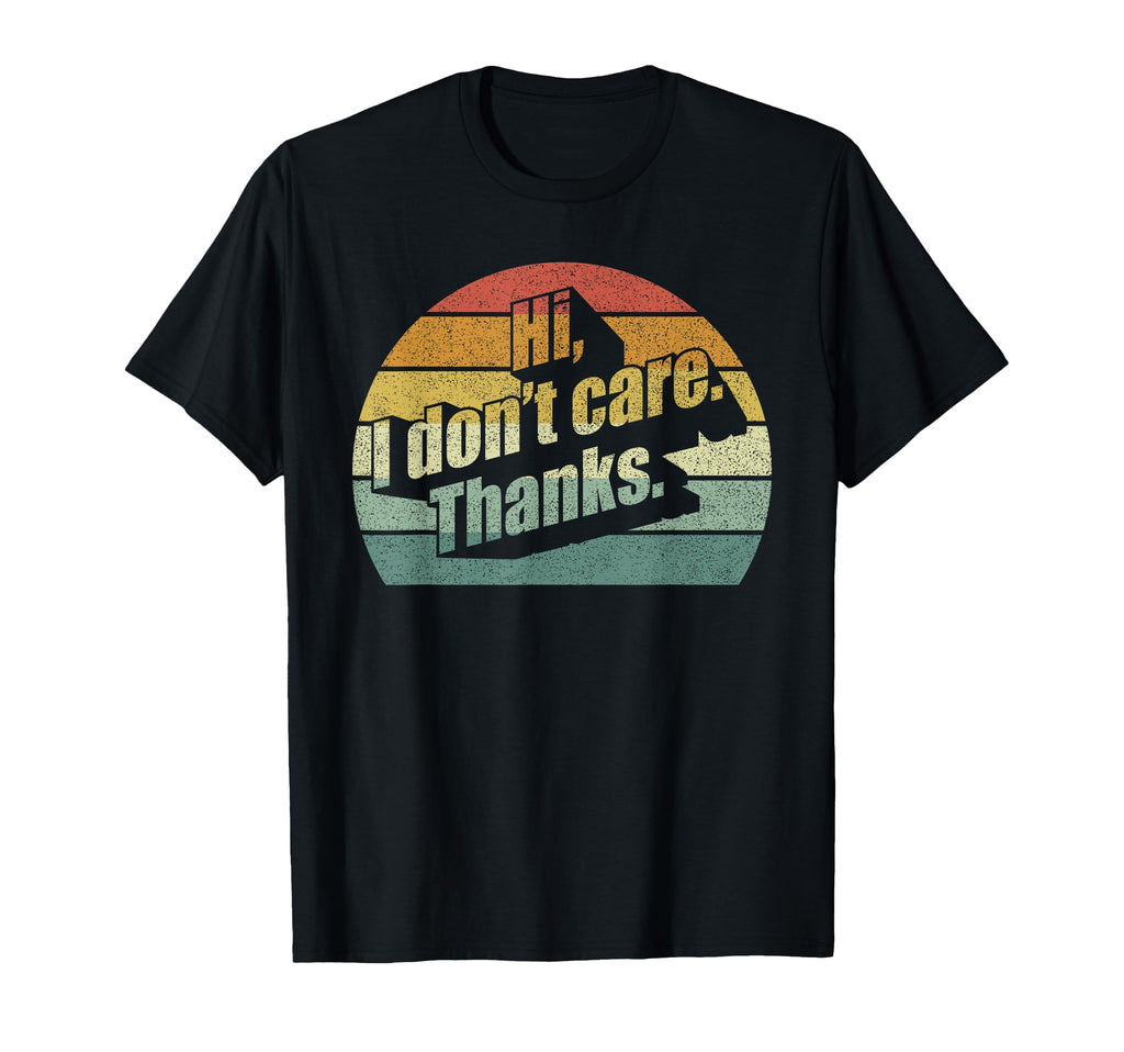 Hi I Dont Care Thanks Very Funny Sarcasm T-Shirt - Trendy Graphic Unisex - T-Shirt, Sweatshirt, Hoodie