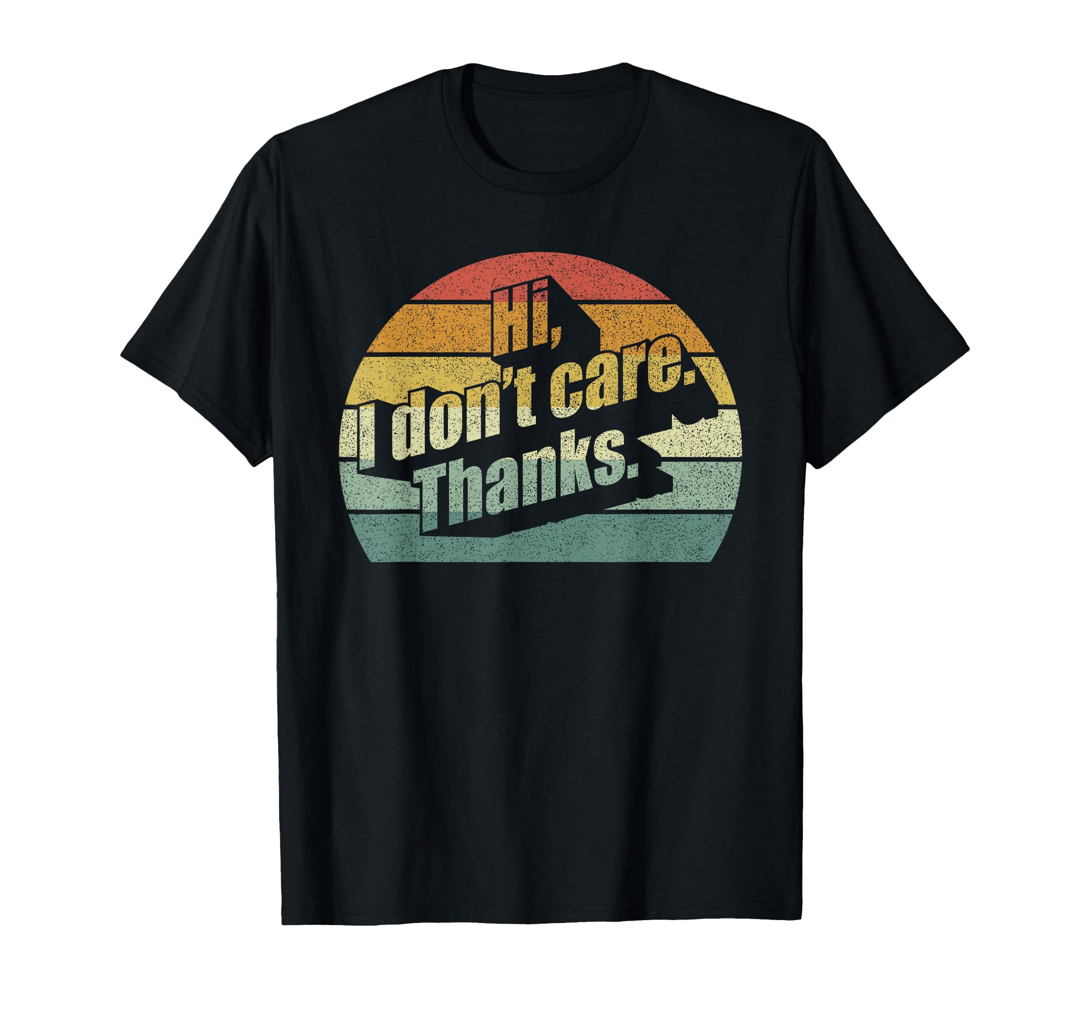 Hi I Dont Care Thanks Very Funny Sarcasm T-Shirt - Trendy Graphic Unisex - T-Shirt, Sweatshirt, Hoodie