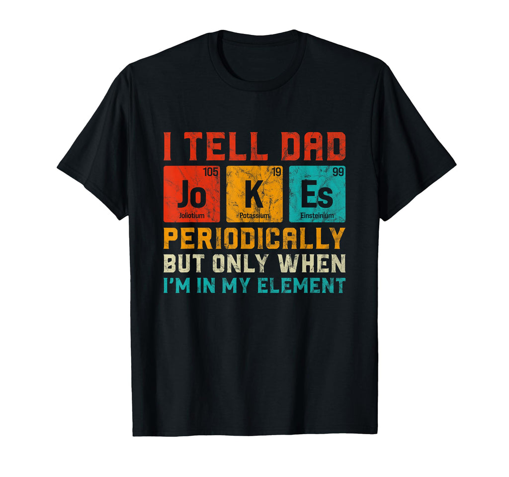 I Tell Dad Jokes Periodically Funny T-Shirt - Casual Everyday Wear Unisex - T-Shirt, Sweatshirt, Hoodie