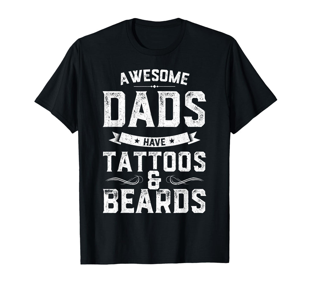 Awesome Dads Have Tattoos And Beards Gift T-Shirt - Unique Graphic Unisex - T-Shirt, Sweatshirt, Hoodie