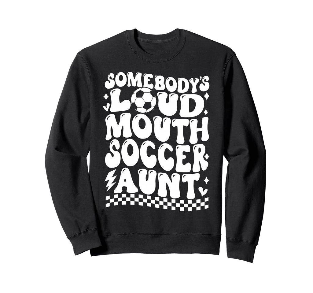 Somebodys Loud Mouth Soccer Aunt Sweatshirt - Fun Novelty Design Men Women - T-Shirt, Sweatshirt, Hoodie