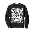 Somebodys Loud Mouth Soccer Aunt Sweatshirt - Fun Novelty Design Men Women - T-Shirt, Sweatshirt, Hoodie