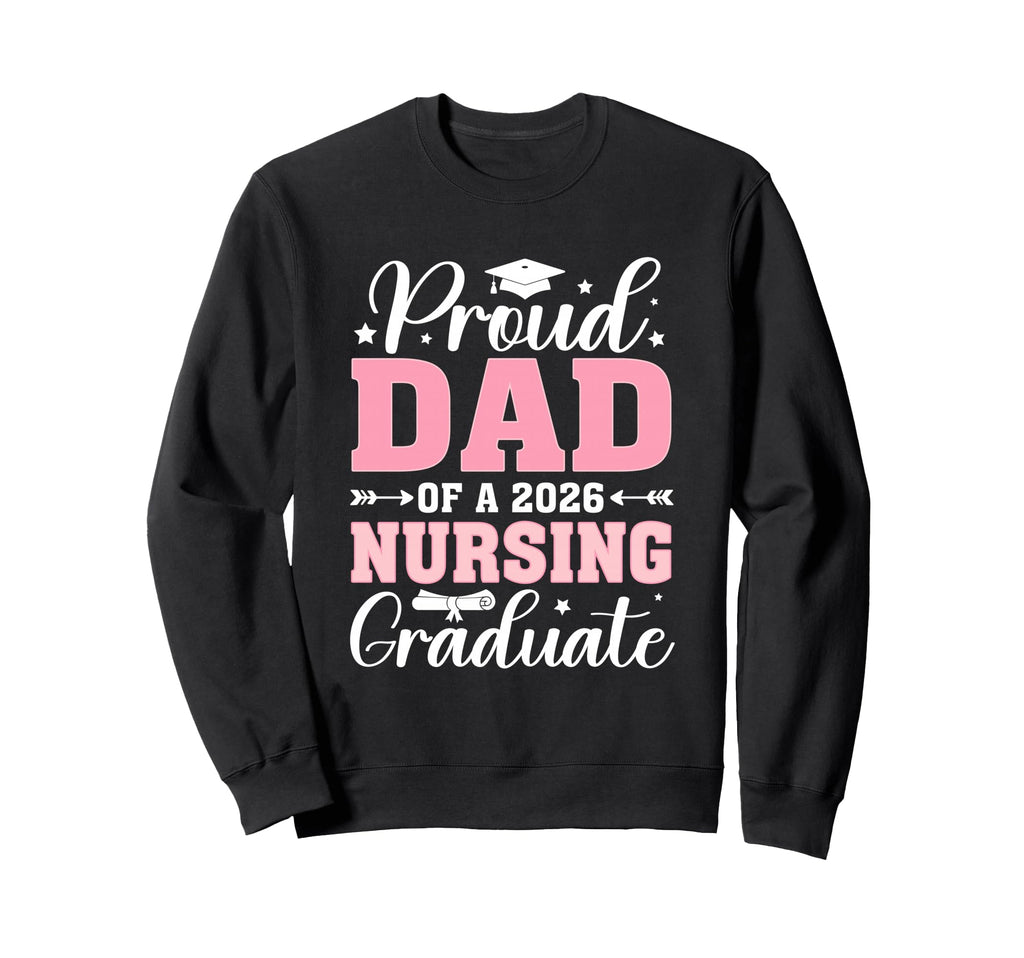 Proud Dad 2026 Nursing Graduate Sweatshirt - Casual Everyday Wear Unisex - T-Shirt, Sweatshirt, Hoodie