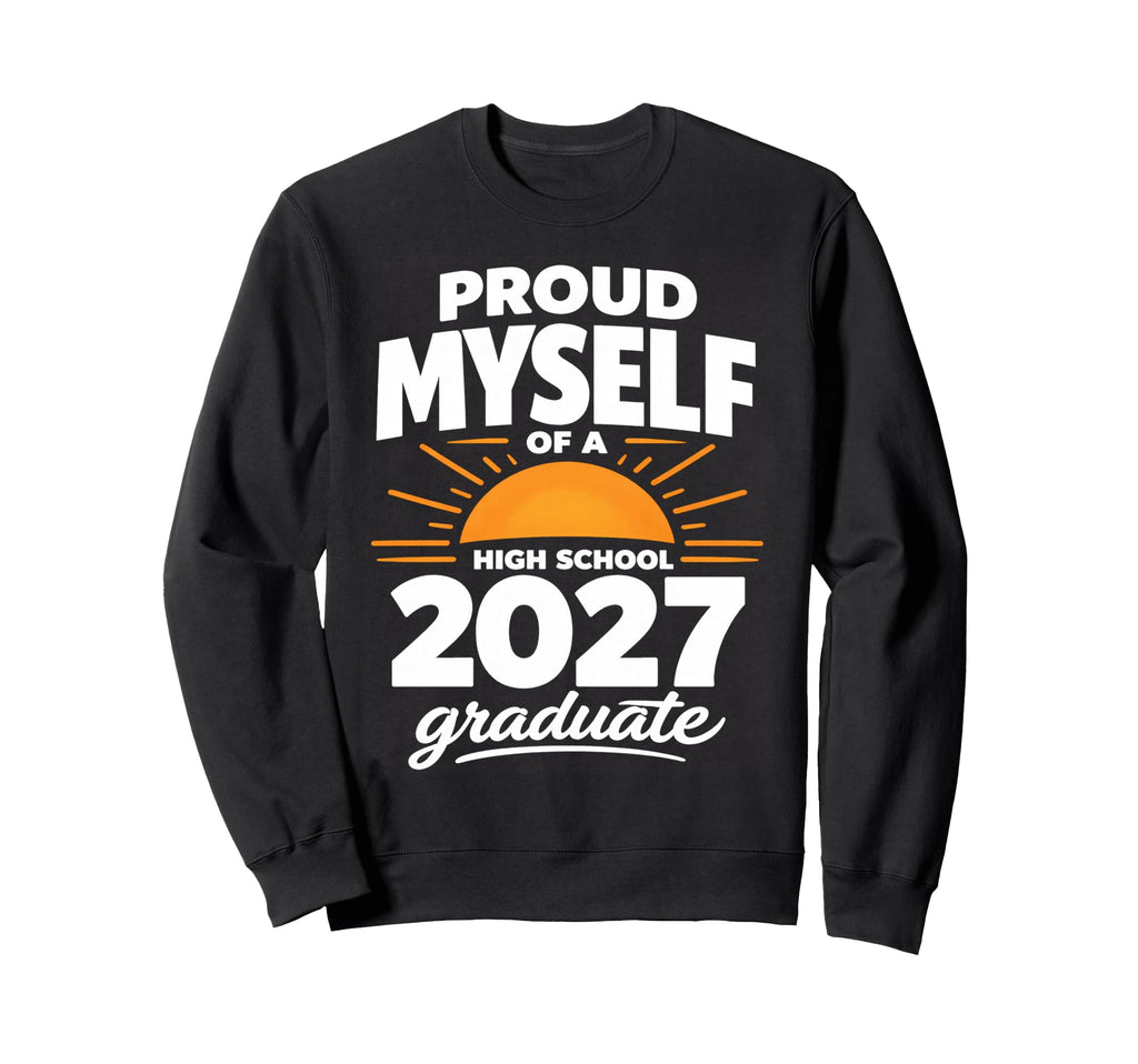 Senior School Proud Myself 2027 High Sweatshirt - Streetwear Style Unisex - T-Shirt, Sweatshirt, Hoodie