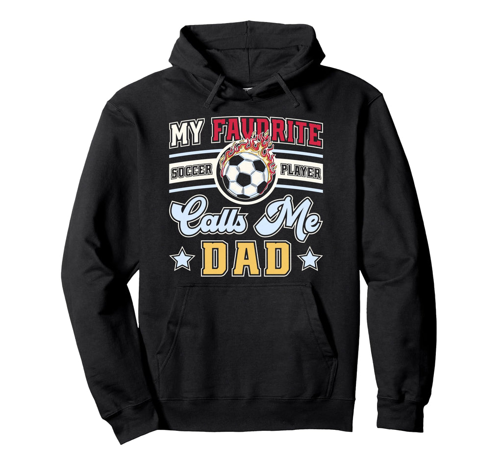 My Favorite Soccer Player Calls Me Dad Hoodie - Streetwear Style for Adults - T-Shirt, Sweatshirt, Hoodie