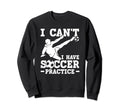 I Cant I Have Soccer Practice Sweatshirt - Fun Novelty Design for Adults - T-Shirt, Sweatshirt, Hoodie
