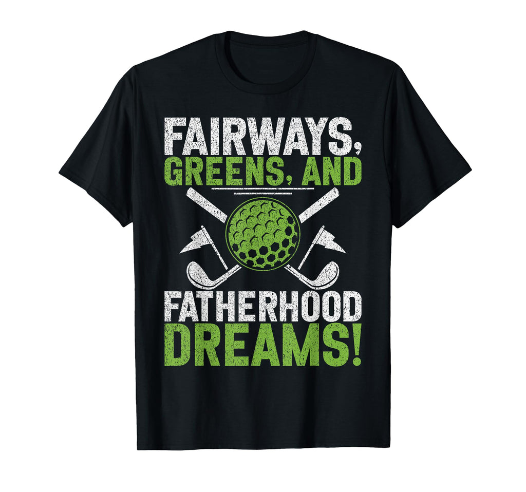 Fairways Greens And Fatherhood T-Shirt - Streetwear Style for Adults - T-Shirt, Sweatshirt, Hoodie