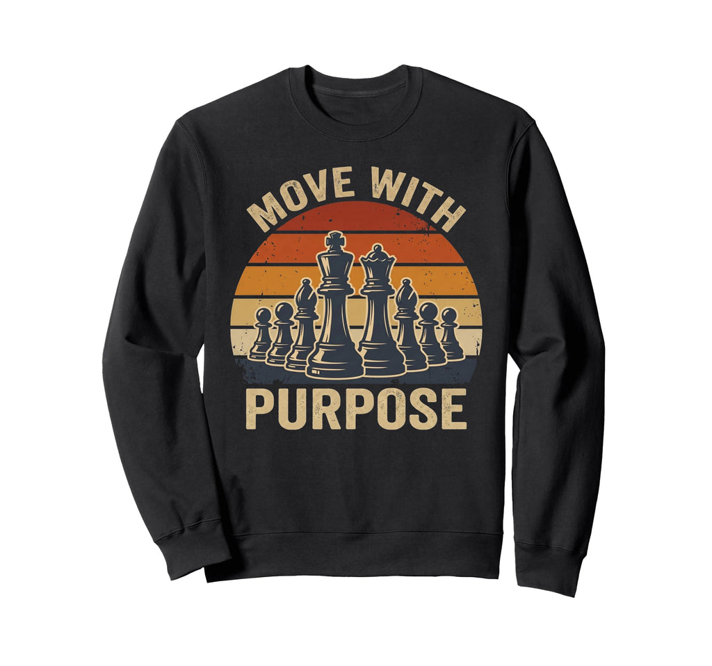 Move Purpose Chess Art Player Sweatshirt - Casual Everyday Wear Men Women - T-Shirt, Sweatshirt, Hoodie