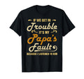 If We Get Trouble Its My Papas Fault T-Shirt - Novelty Apparel for Adults - T-Shirt, Sweatshirt, Hoodie