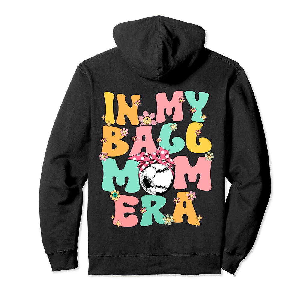 My Ball Mom Era Baseball Soccer Mom Hoodie - Graphic Print for Adults - T-Shirt, Sweatshirt, Hoodie