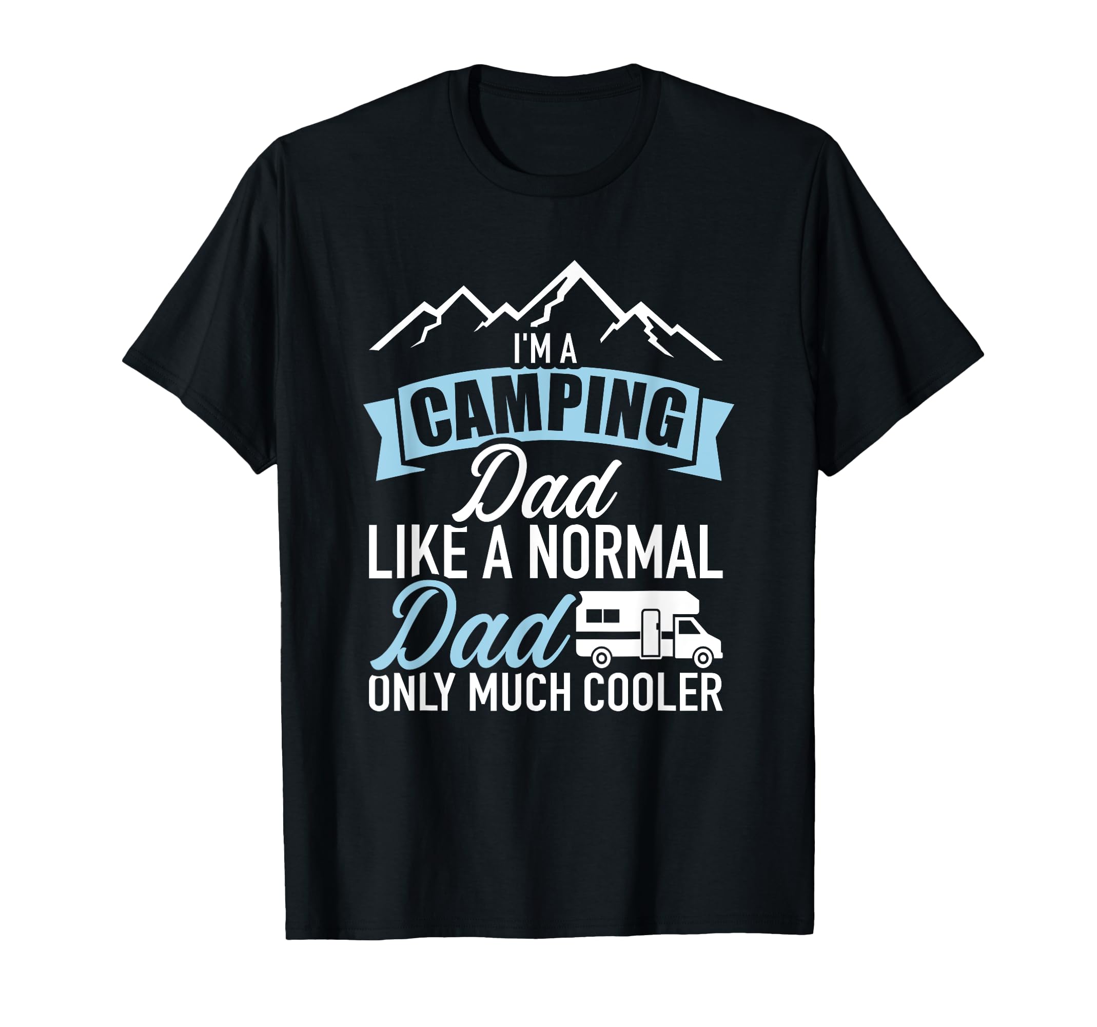 Im Camping Dad Like Normal Dad Only Much T-Shirt - Trendy Graphic Unisex - T-Shirt, Sweatshirt, Hoodie