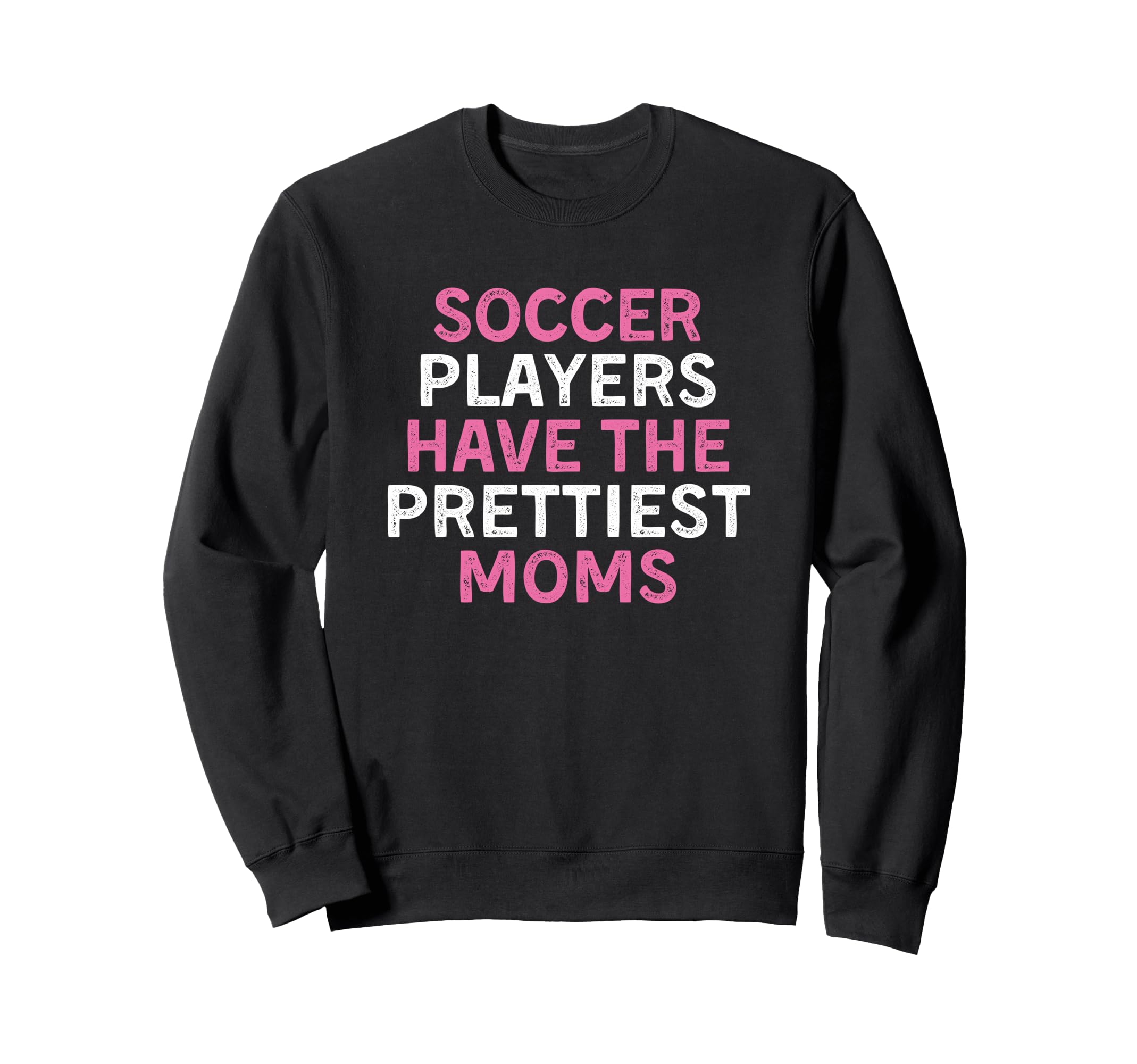 Soccer Players Have Prettiest Moms Sweatshirt - Streetwear Style Unisex - T-Shirt, Sweatshirt, Hoodie