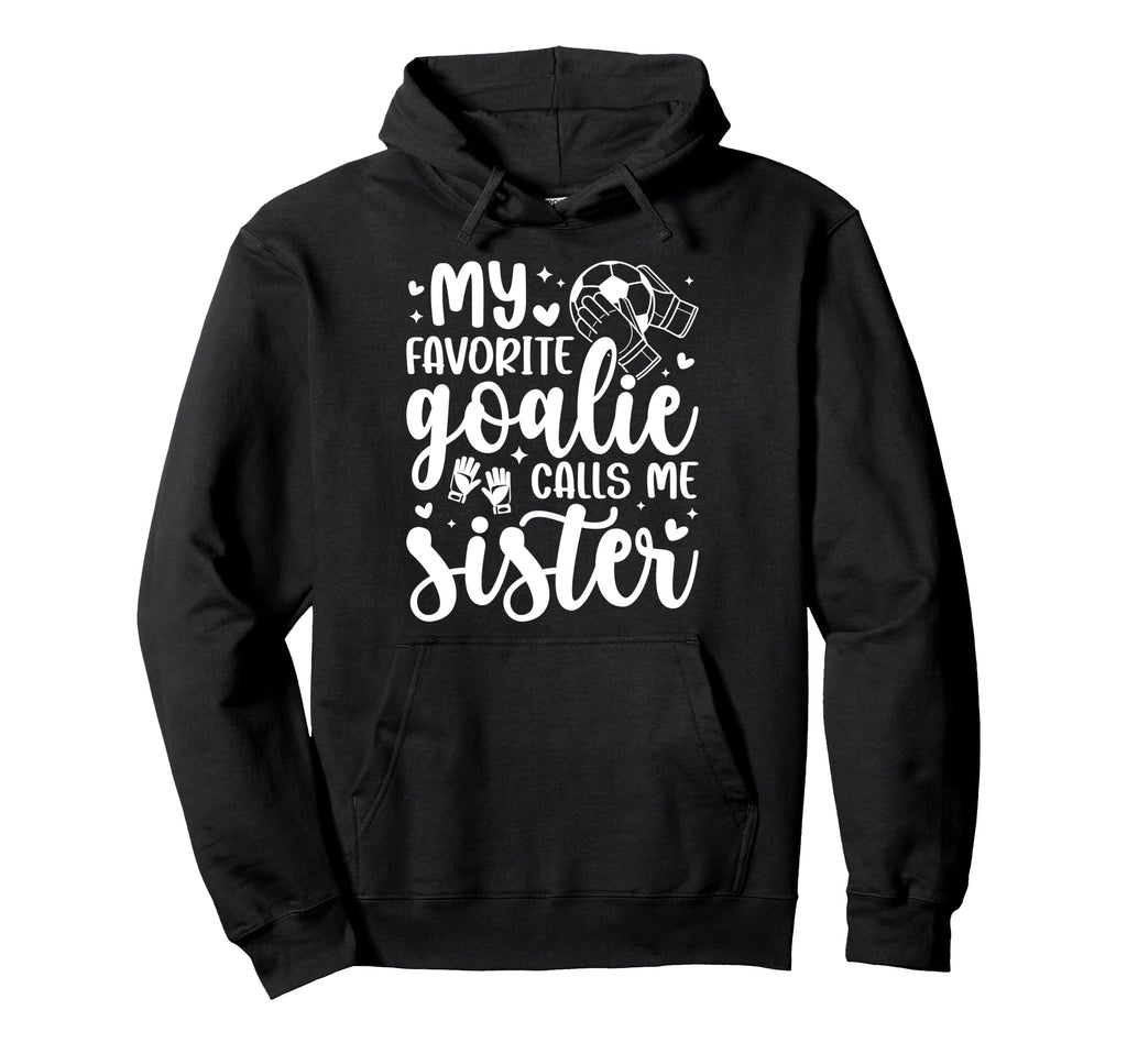 Proud Soccer Goalie Sister Soccer Hoodie - Novelty Apparel Men Women - T-Shirt, Sweatshirt, Hoodie