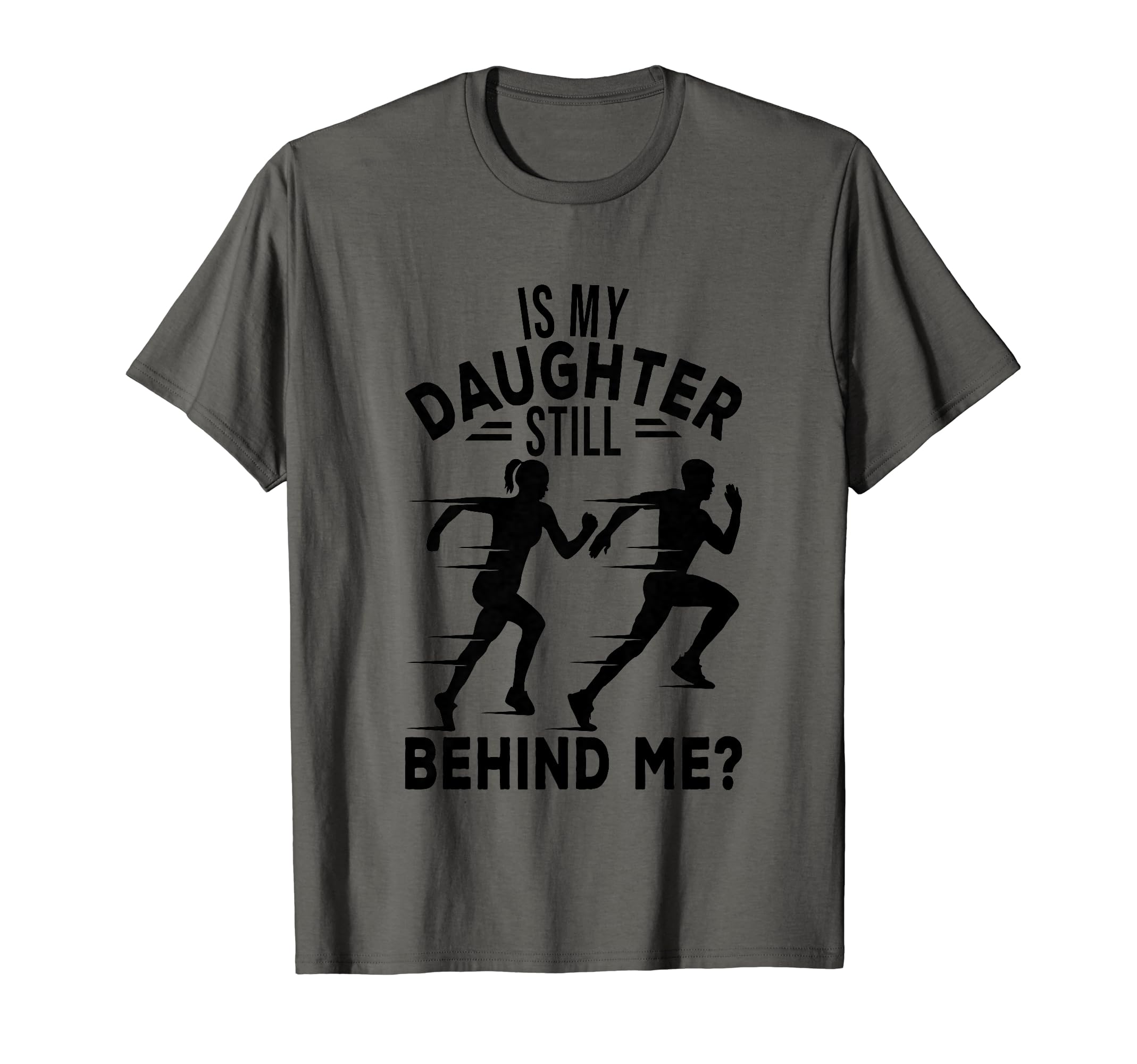 Is My Daughter Still Behind Me Funny T-Shirt - Casual Everyday Wear Unisex - T-Shirt, Sweatshirt, Hoodie