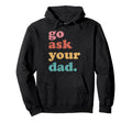 Go Ask Your Dad Funny Mom Mothers Day Hoodie - Minimalist Print for Adults - T-Shirt, Sweatshirt, Hoodie